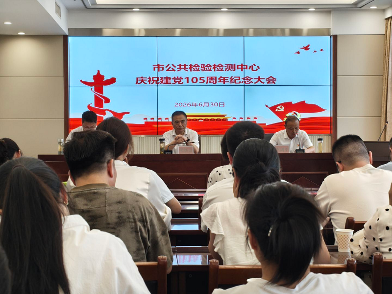 <a href="./xwzx/gzdt/202607/t20260702_770119.html">市公共检验检测中心召开庆祝建党105周年纪念大会</a>